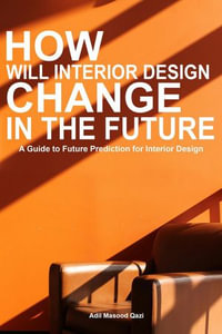 How will Interior Design Change in the Future : A Guide to Future Prediction for Interior Design - Adil Masood Qazi