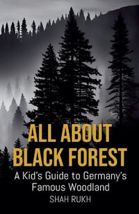 All About Black Forest : A Kid's Guide to Germany's Famous Woodland - Shah Rukh