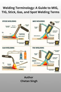 Welding Terminology : A Guide to MIG, TIG, Stick, Gas, and Spot Welding Terms - Chetan Singh