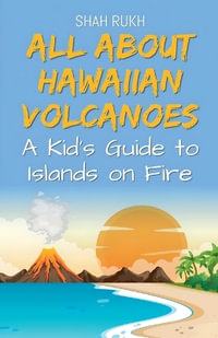 All About Hawaiian Volcanoes : A Kid's Guide to Islands on Fire - Shah Rukh