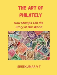 The Art of Philately : How Stamps Tell the Story of Our World - V T SREEKUMAR