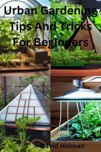 Urban Gardening Tips And Tricks For Beginners - david holman