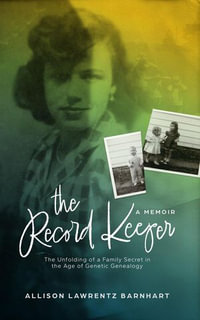 The Record Keeper : The Unfolding of a Family Secret in the Age of Genetic Genealogy - Allison Lawrentz Barnhart