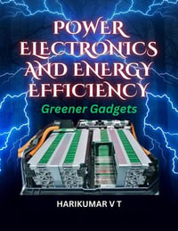 Power Electronics and Energy Efficiency : Greener Gadgets - HARIKUMAR V T