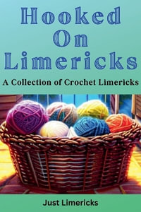 Hooked on Limericks - A Collection of Crochet Limericks - Just Limericks