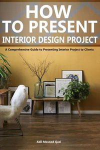 How to Present an Interior Design Project : A Comprehensive Guide to Presenting Interior Project to Clients - Adil Masood Qazi