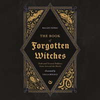 The Book of Forgotten Witches : Dark & Twisted Folklore Stories from Around the World - Balázs Tátrai