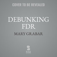 Debunking FDR : The Man and the Myths - Mary Grabar