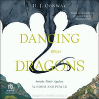 Dancing with Dragons : Invoke Their Ageless Wisdom and Power - D. J. Conway