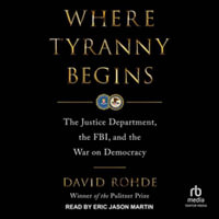 Where Tyranny Begins : The Justice Department, the FBI and the War on Democracy, Library Edition - David Rohde