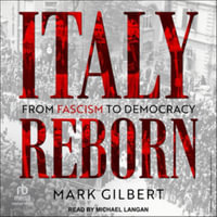 Italy Reborn : From Fascism to Democracy, Library Edition - Mark Gilbert