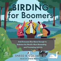 Birding for Boomers : And Everyone Else Brave Enough to Embrace the World's Most Rewarding and Frustrating Activity, Library Edition - Sneed B., III Collard