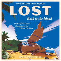 Lost : Back to the Island: The Complete Critical Companion to the Classic TV Series - Noel Murray