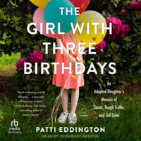 The Girl with Three Birthdays : An Adopted Daughter's Memoir of Tiaras, Tough Truths, and Tall Tales - Patti Eddington