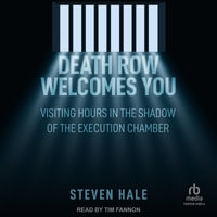 Death Row Welcomes You : Visiting Hours in the Shadow of the Execution Chamber - Steven Hale