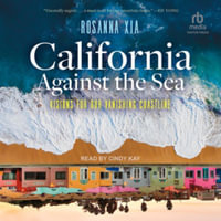 California Against the Sea : Visions for Our Vanishing Coastline, Library Edition - Rosanna Xia