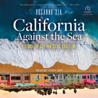 California Against the Sea : Visions for Our Vanishing Coastline - Rosanna Xia