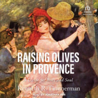 Raising Olives in Provence : A Guide for Body and Soul - Kenneth R. Timmerman