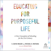 Educating for Purposeful Life : A New Conception of Schooling for the 21st Century - Michael B. Matsuda