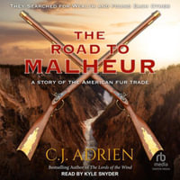 The Road to Malheur : A Story of the American Fur Trade - C. J. Adrien