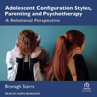 Adolescent Configuration Styles, Parenting and Psychotherapy : A Relational Perspective, Library Edition - Bronagh Starrs