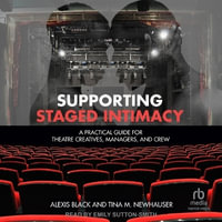 Supporting Staged Intimacy : A Practical Guide for Theatre Creatives, Managers, and Crew - Tina M. Newhauser