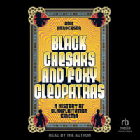 Black Caesars and Foxy Cleopatras : A History of Blaxploitation Cinema, Library Edition - Odie Henderson