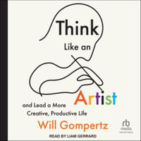 Think Like an Artist : How to Live a Happier, Smarter, More Creative Life - Will Gompertz