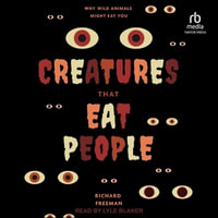 Creatures That Eat People : Why Wild Animals Might Eat You - Richard Freeman