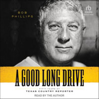 A Good Long Drive : Fifty Years of Texas Country Reporter, Library Edition - Bob Phillips