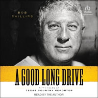 A Good Long Drive : Fifty Years of Texas Country Reporter - Bob Phillips