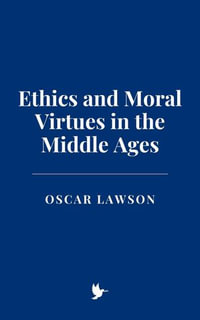 Ethics and Moral Virtues in the Middle Ages - Oscar Lawson