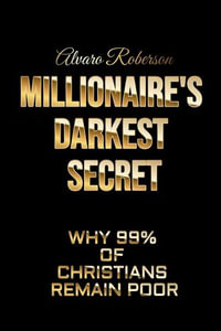 Millionaire's Darkest Secret : Why 99% of Christians Remain Poor - Alvaro Roberson