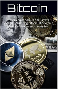 Bitcoin from Cryptonomicon to Crypto Wealth : Mastering Bitcoin, Blockchain, and Cryptocurrency Investing - Cleo Pfunde