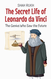 The Secret Life of Leonardo da Vinci : The Genius Who Saw the Future - Shah Rukh