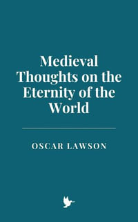 Medieval Thoughts on the Eternity of the World - Oscar Lawson