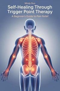 Self-Healing Through Trigger Point Therapy A Beginner's Guide to Pain Relief - Mindy Guo