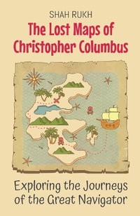 The Lost Maps of Christopher Columbus : Exploring the Journeys of the Great Navigator - Shah Rukh