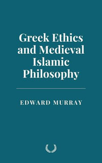 Greek Ethics and Medieval Islamic Philosophy - Edward Murray