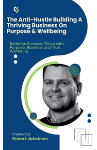 The Anti-Hustle Building A Thriving Business On Purpose & Wellbeing - Robert Jakobsen