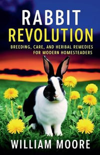 Rabbit Revolution : Breeding, Care, and Herbal Remedies for Modern Homesteaders - William Moore