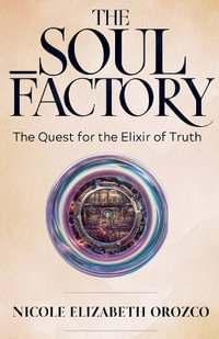 The Soul Factory : The Quest for the Elixir of Truth - Nicole Elizabeth Orozco