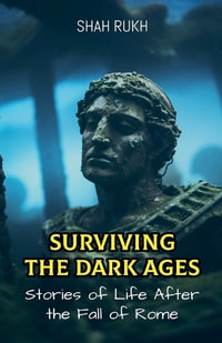 Surviving the Dark Ages : Stories of Life After the Fall of Rome - Shah Rukh