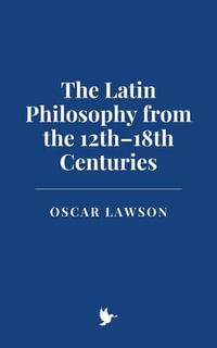 The Latin Philosophy from the 12th-18th Centuries - Oscar Lawson