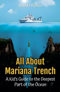 All About Mariana Trench : A Kid's Guide to the Deepest Part of the Ocean - Shah Rukh