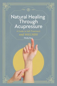 Natural Healing Through Acupressure : A Guide to Self-Treatment and Wellness - Mindy Guo