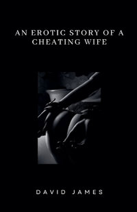 An Erotic Story of a Cheating Wife - David James