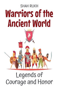 Warriors of the Ancient World : Legends of Courage and Honor - Shah Rukh