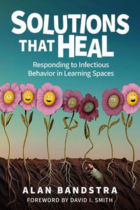 Solutions That Heal : Responding to Infectious Behavior in Learning Spaces - Alan Bandstra