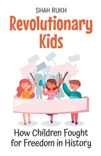 Revolutionary Kids : How Children Fought for Freedom in History - Shah Rukh